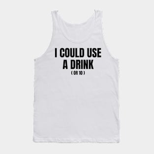 I COULD USE A DRINK Tank Top